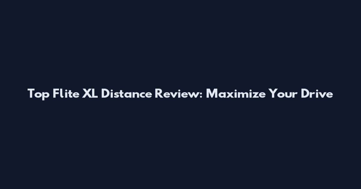 Top Flite XL Distance Review: Maximize Your Drive
