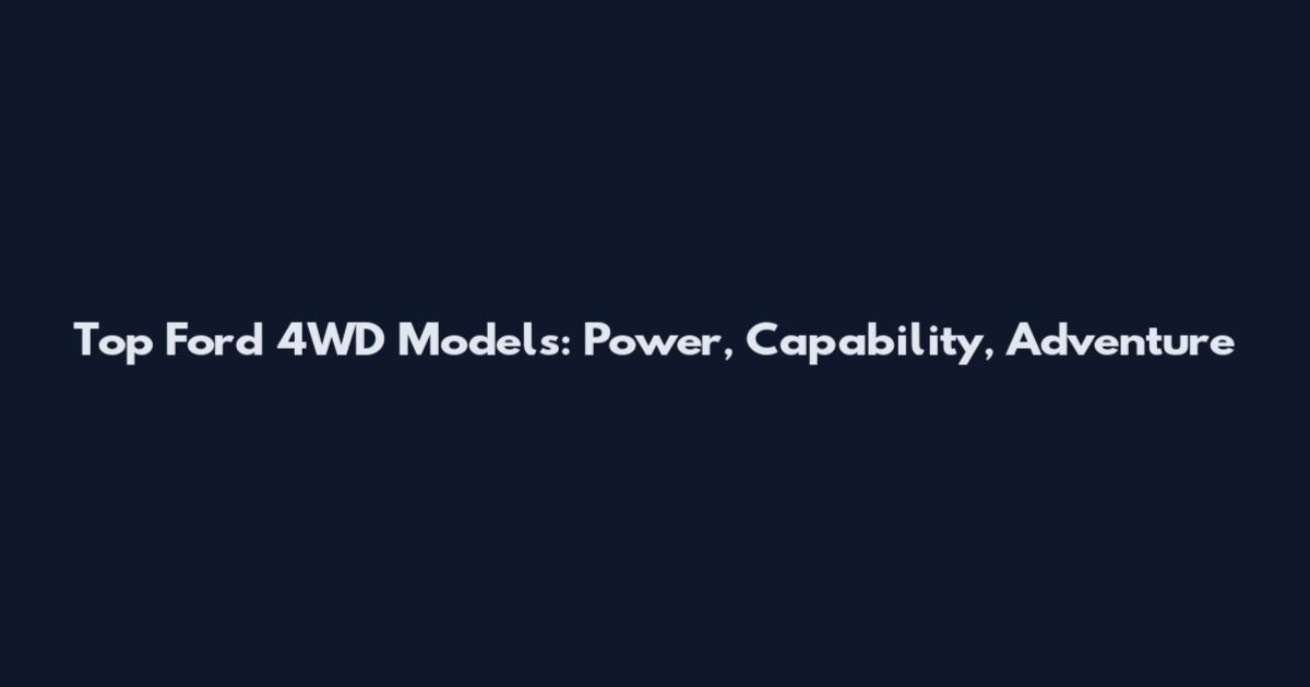 Top Ford 4WD Models: Power, Capability, Adventure