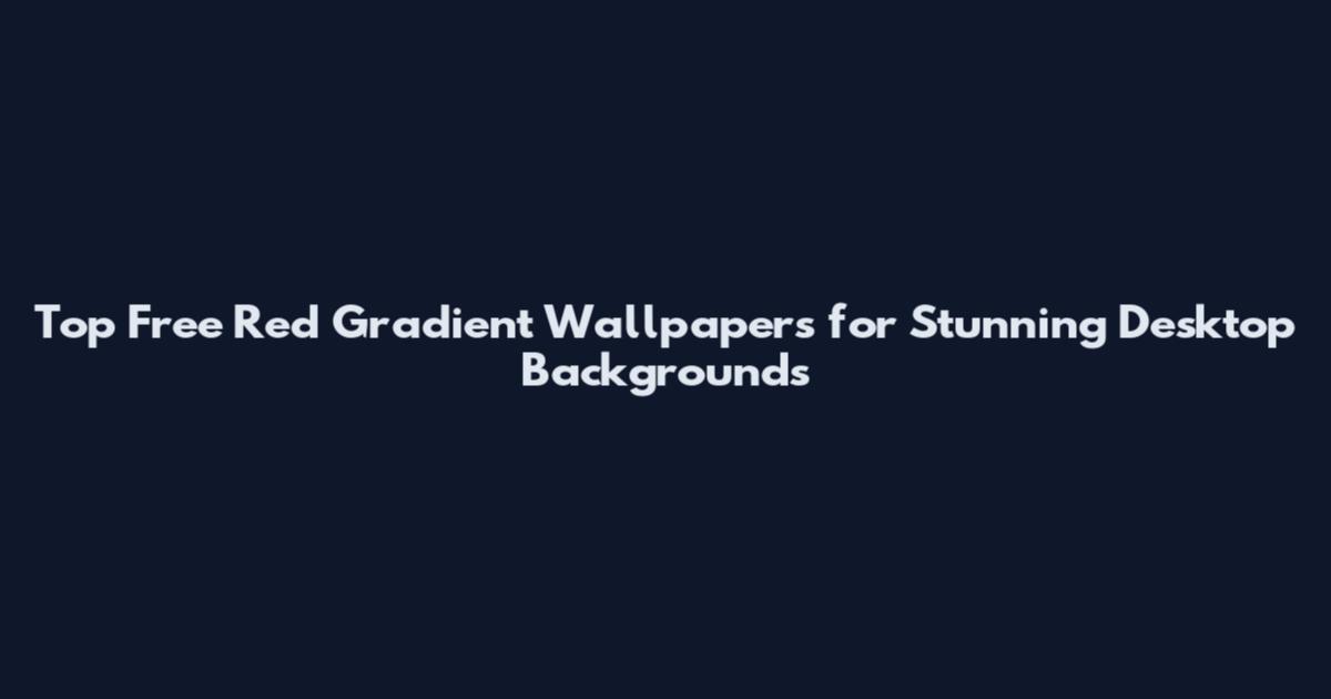 Top Free Red Gradient Wallpapers for Stunning Desktop Backgrounds