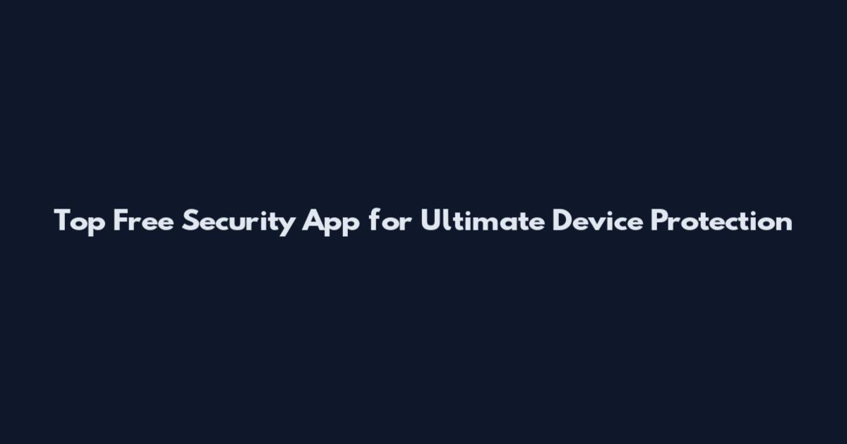 Top Free Security App for Ultimate Device Protection