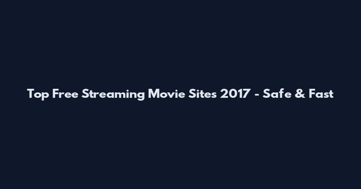 Top Free Streaming Movie Sites 2017 - Safe & Fast