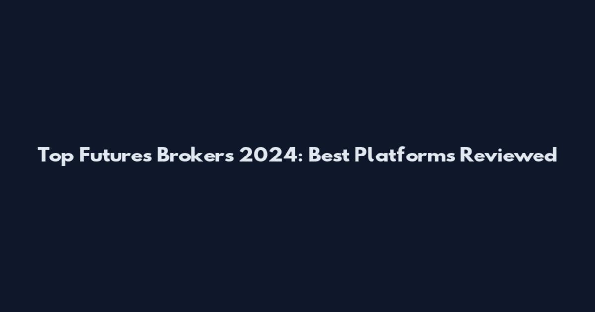 Top Futures Brokers 2024: Best Platforms Reviewed