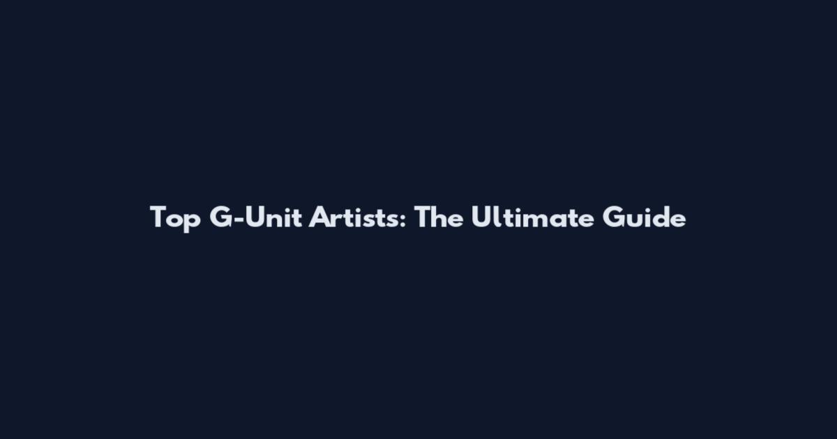 Top G-Unit Artists: The Ultimate Guide