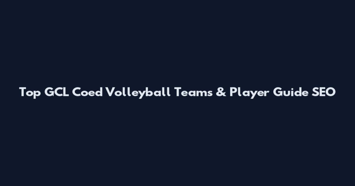 Top GCL Coed Volleyball Teams & Player Guide SEO