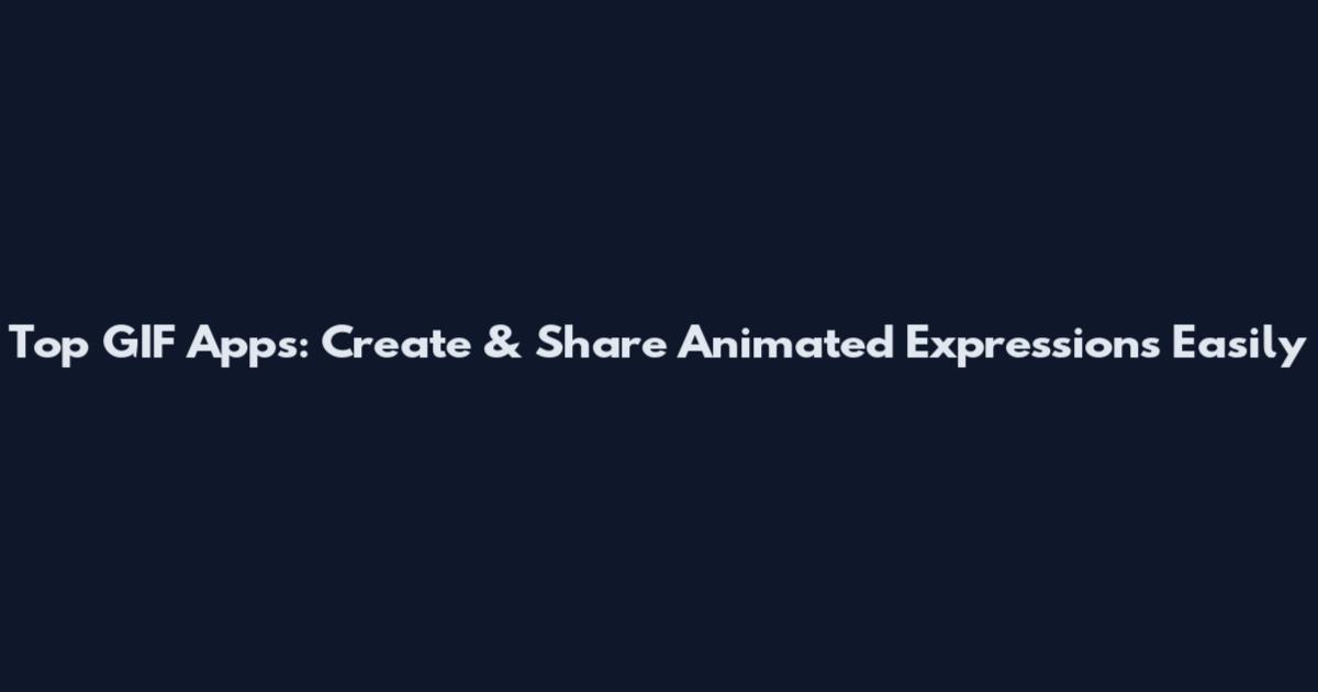 Top GIF Apps: Create & Share Animated Expressions Easily