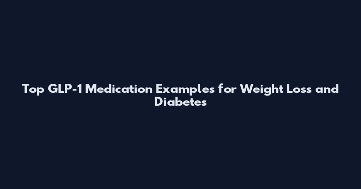 Top GLP-1 Medication Examples for Weight Loss and Diabetes