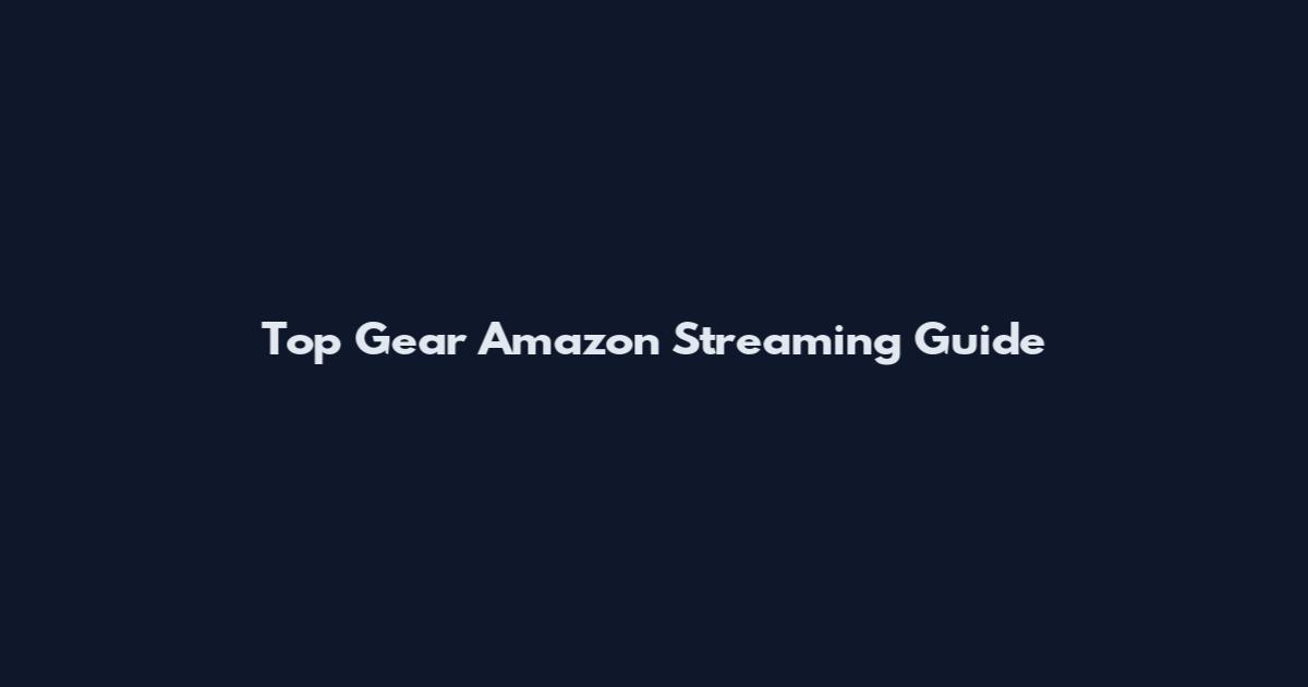 Top Gear Amazon Streaming Guide