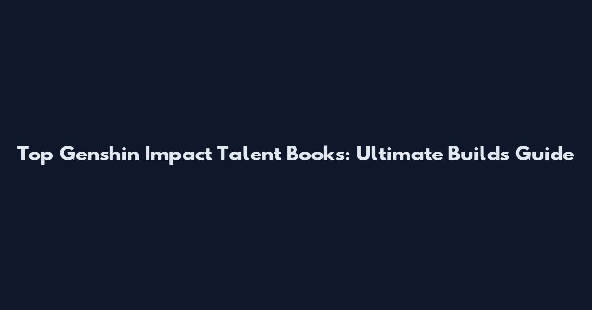 Top Genshin Impact Talent Books: Ultimate Builds Guide