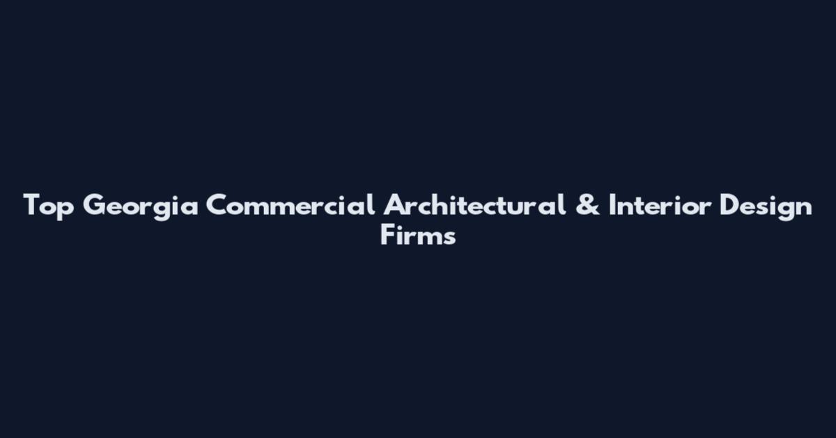 Top Georgia Commercial Architectural & Interior Design Firms
