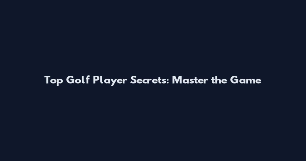 Top Golf Player Secrets: Master the Game
