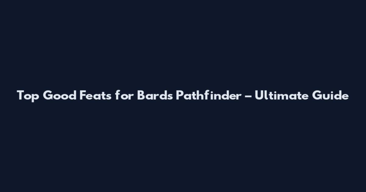 Top Good Feats for Bards Pathfinder – Ultimate Guide