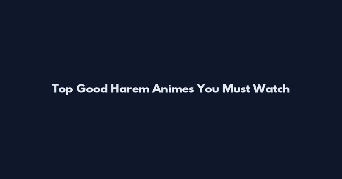 Top Good Harem Animes You Must Watch