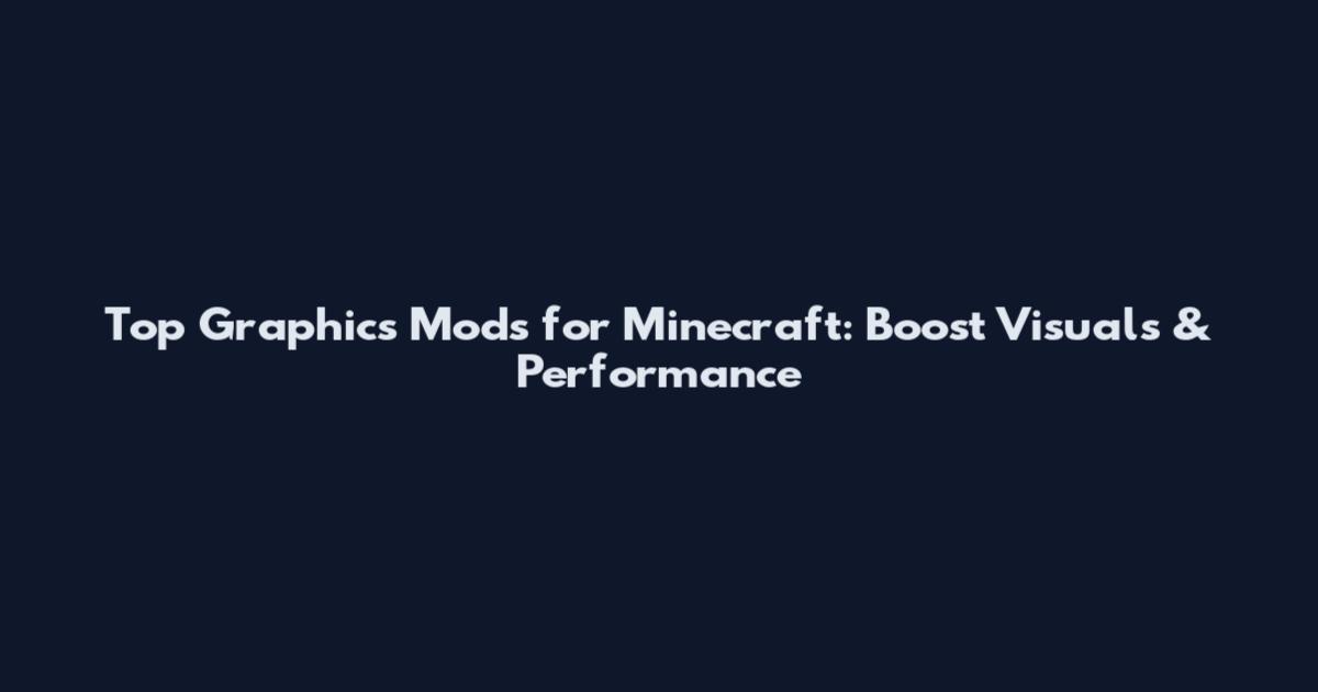 Top Graphics Mods for Minecraft: Boost Visuals & Performance
