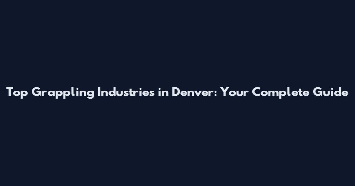 Top Grappling Industries in Denver: Your Complete Guide