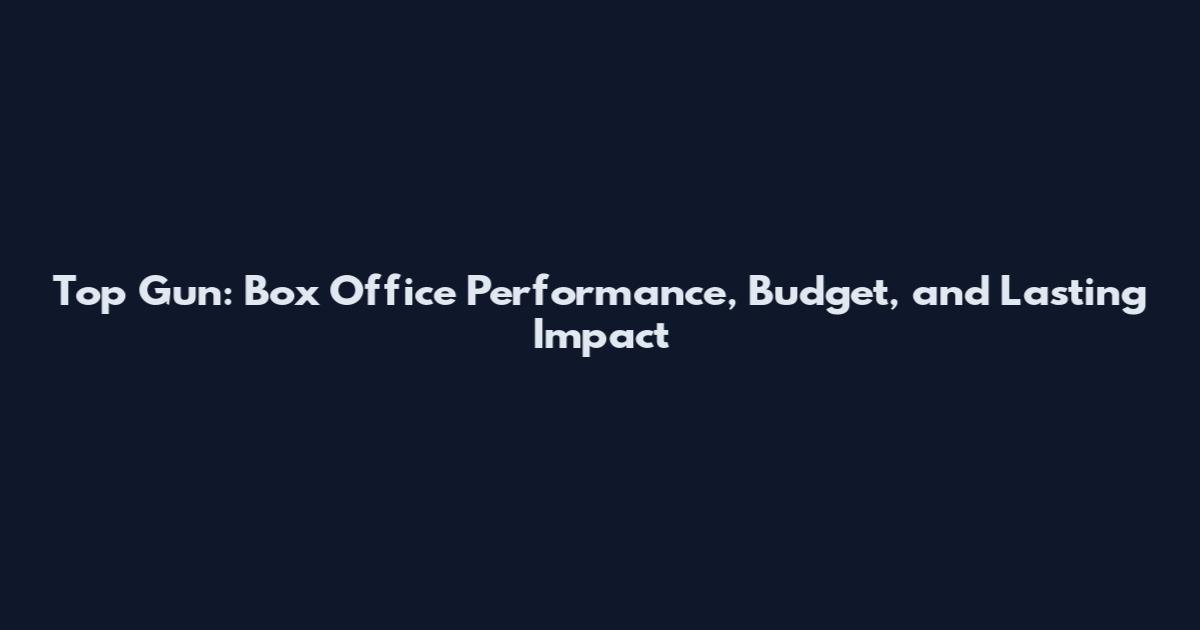 Top Gun: Box Office Performance, Budget, and Lasting Impact