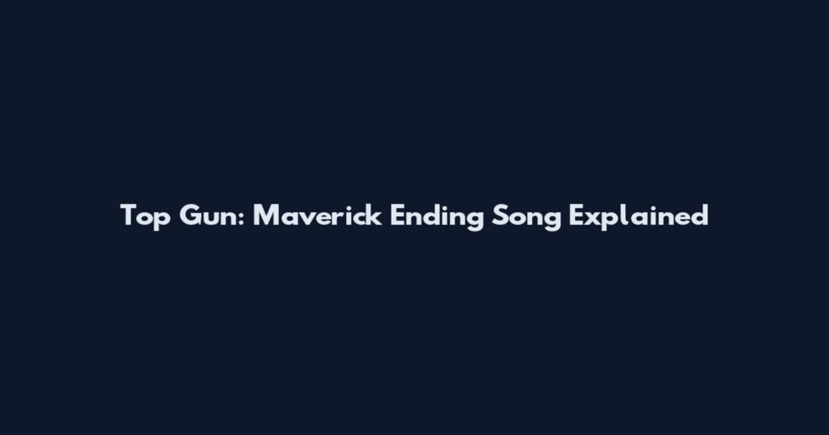 Top Gun: Maverick Ending Song Explained