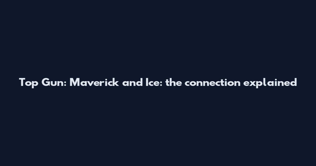 Top Gun: Maverick and Ice: the connection explained