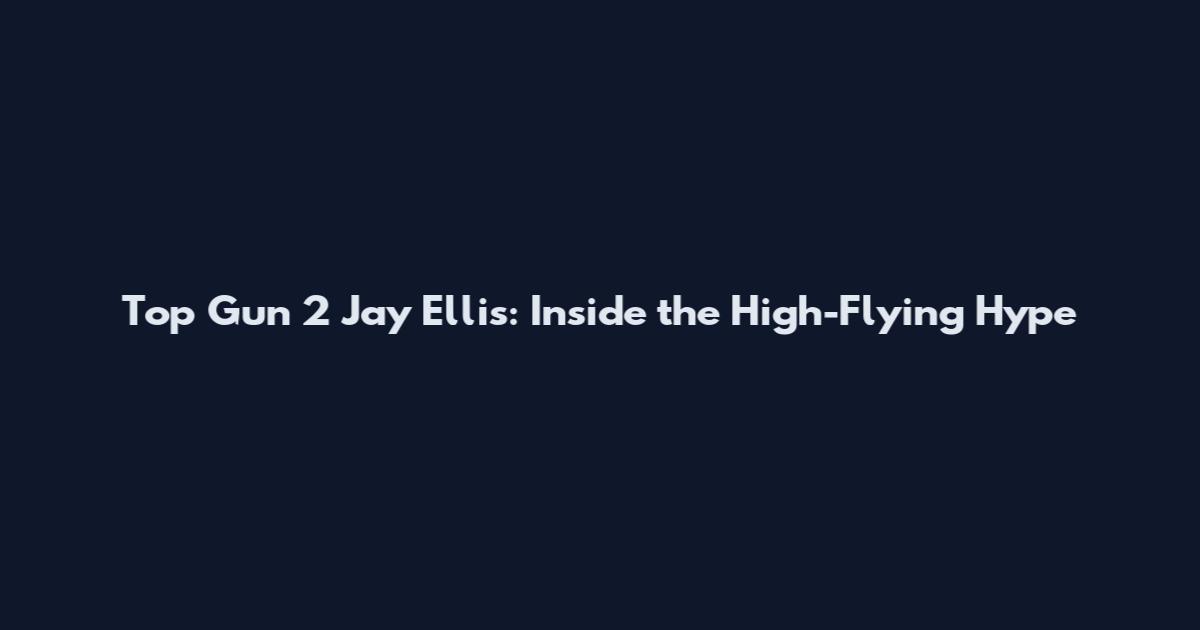 Top Gun 2 Jay Ellis: Inside the High-Flying Hype