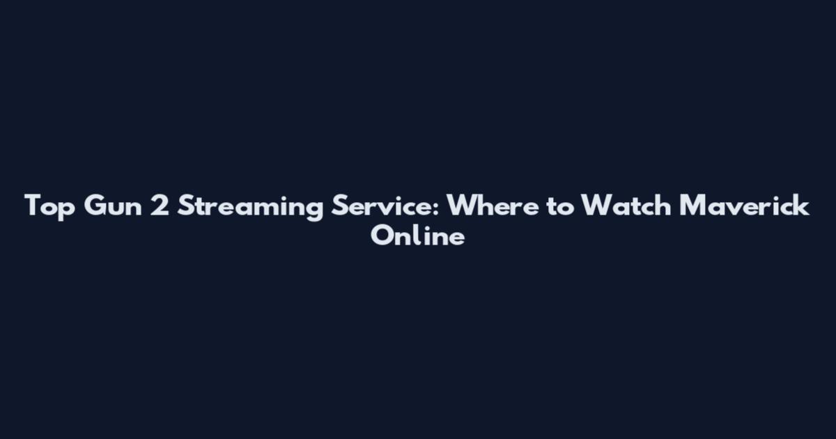Top Gun 2 Streaming Service: Where to Watch Maverick Online
