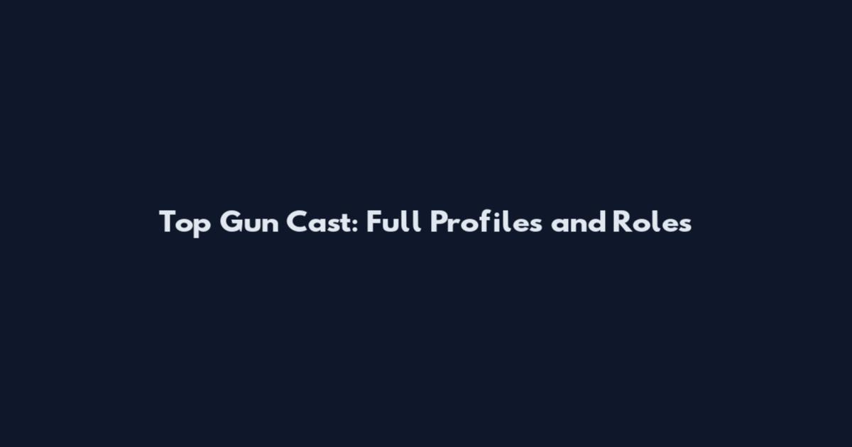 Top Gun Cast: Full Profiles and Roles