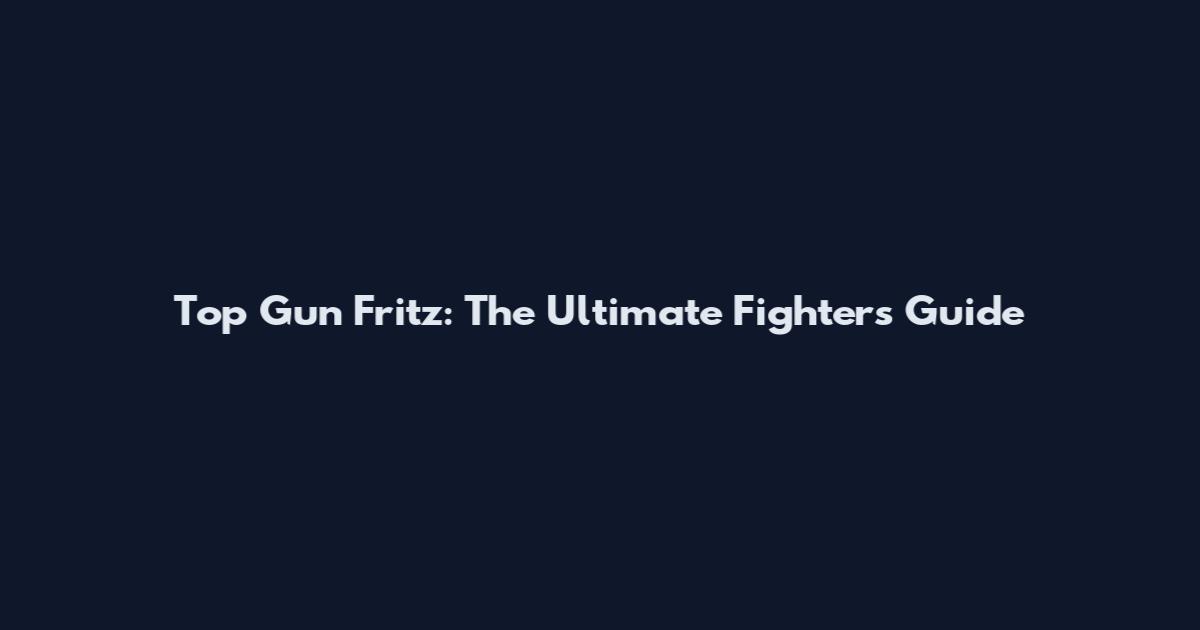 Top Gun Fritz: The Ultimate Fighter's Guide