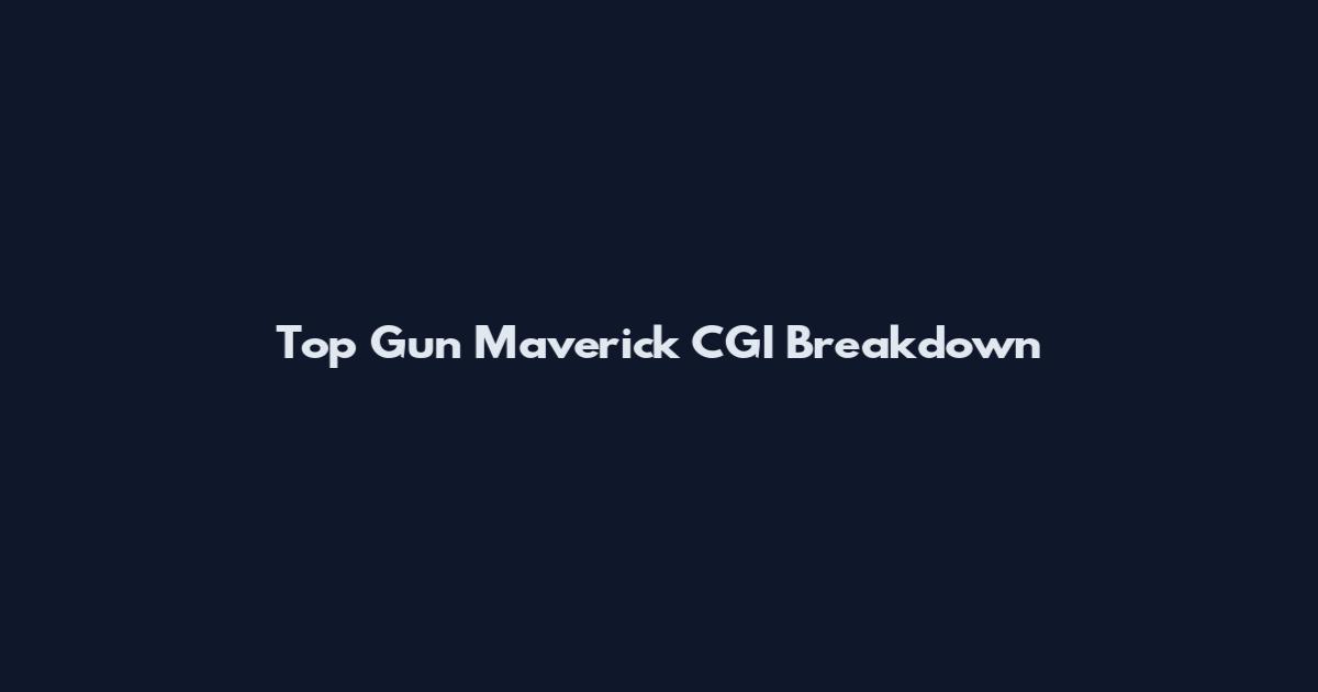 Top Gun Maverick CGI Breakdown
