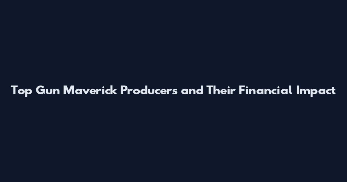 Top Gun Maverick Producers and Their Financial Impact