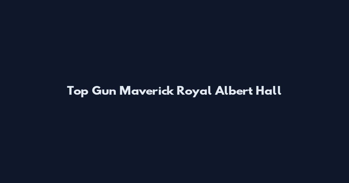 Top Gun Maverick Royal Albert Hall