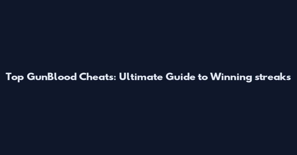 Top GunBlood Cheats: Ultimate Guide to Winning streaks