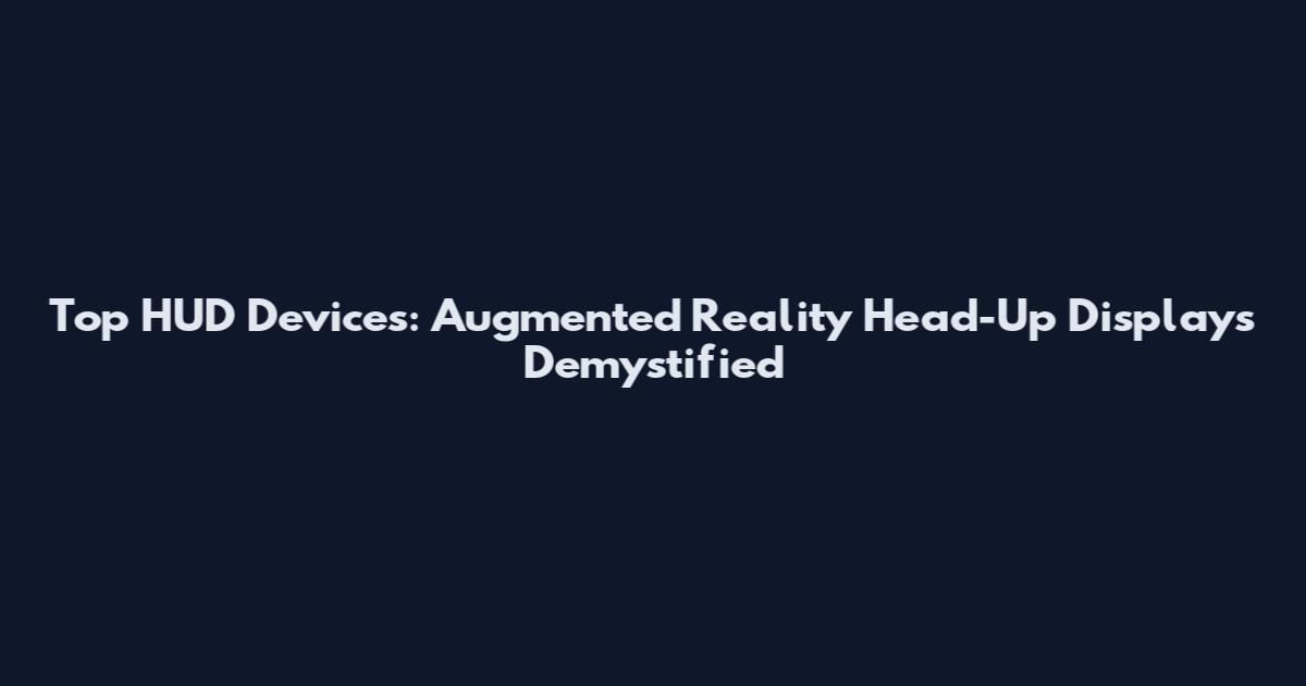 Top HUD Devices: Augmented Reality Head-Up Displays Demystified