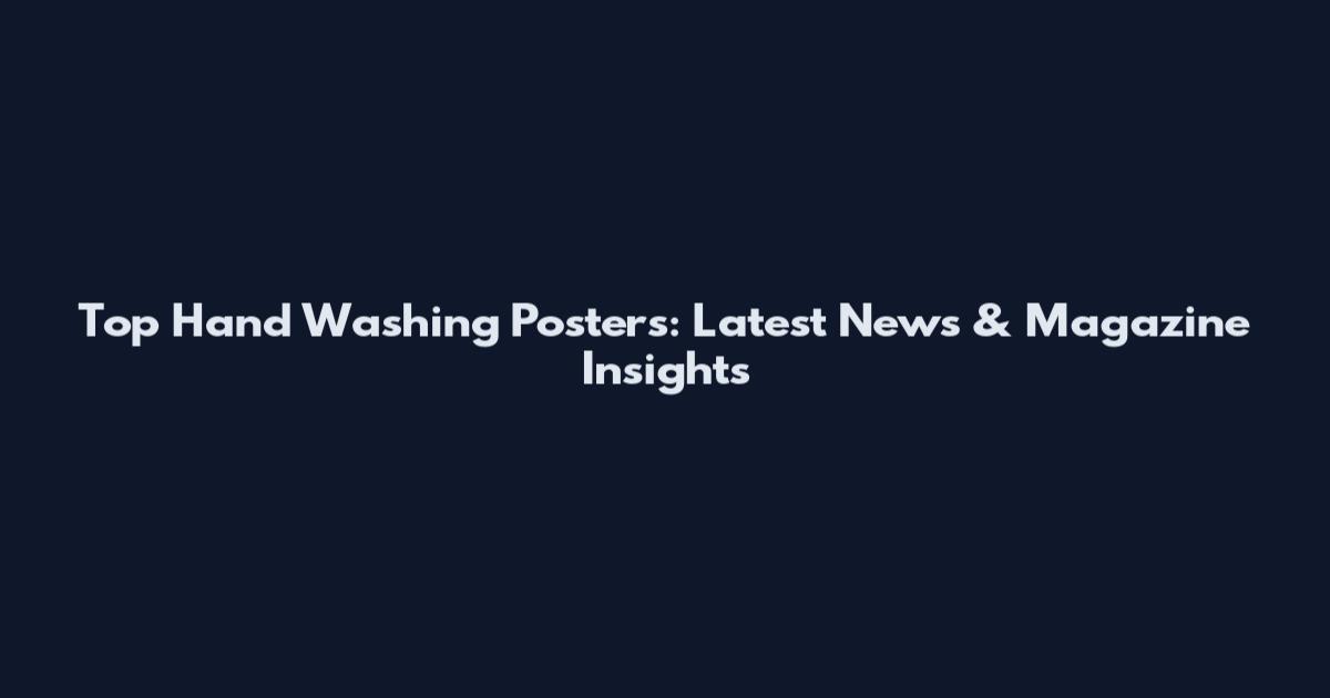 Top Hand Washing Posters: Latest News & Magazine Insights