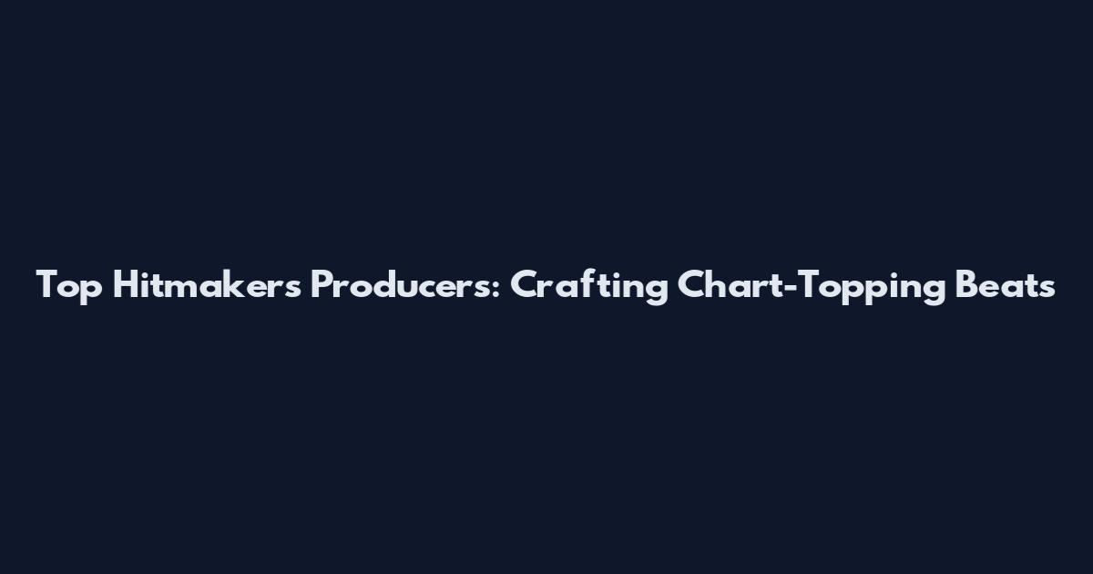 Top Hitmakers Producers: Crafting Chart-Topping Beats