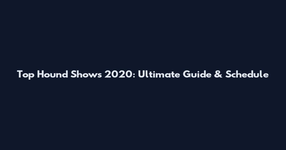 Top Hound Shows 2020: Ultimate Guide & Schedule