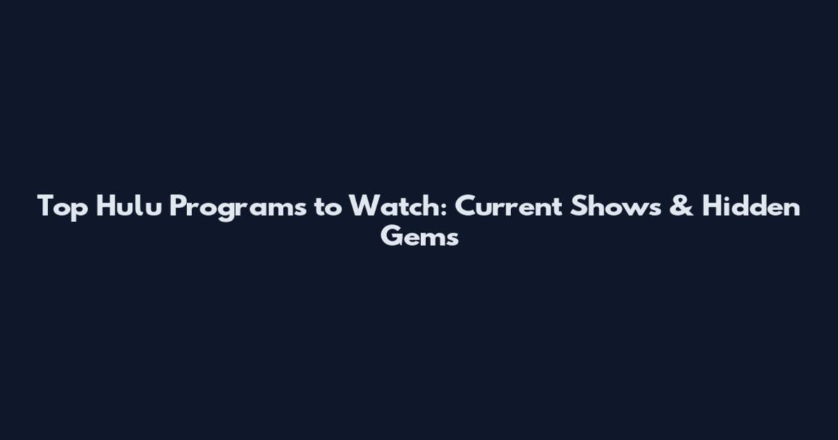 Top Hulu Programs to Watch: Current Shows & Hidden Gems