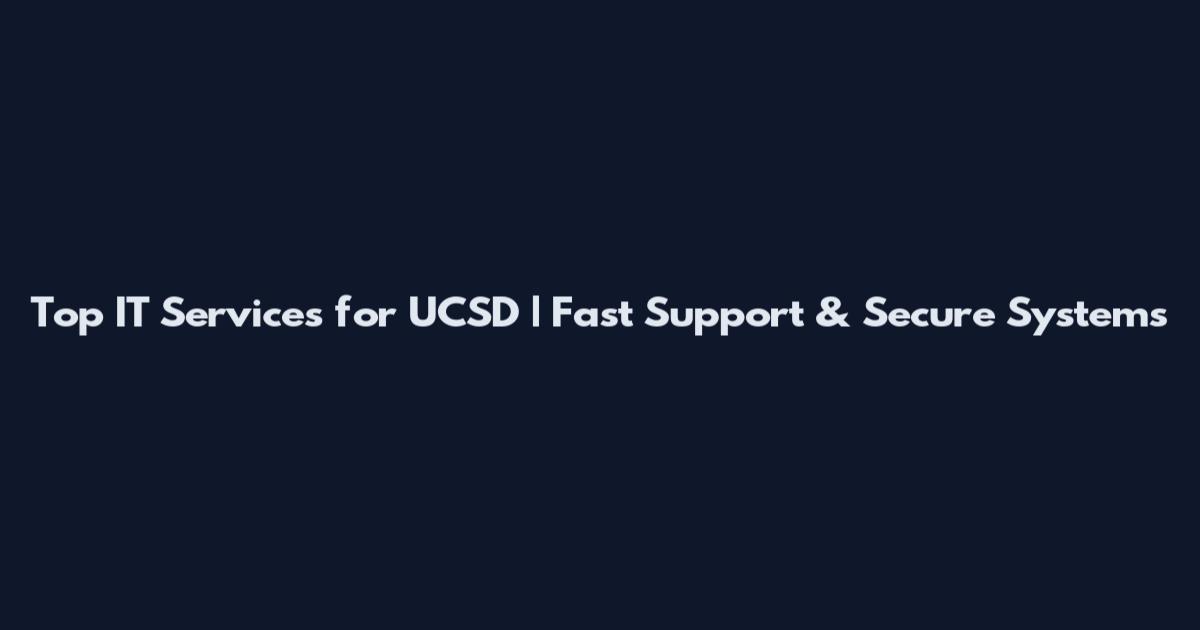 Top IT Services for UCSD | Fast Support & Secure Systems