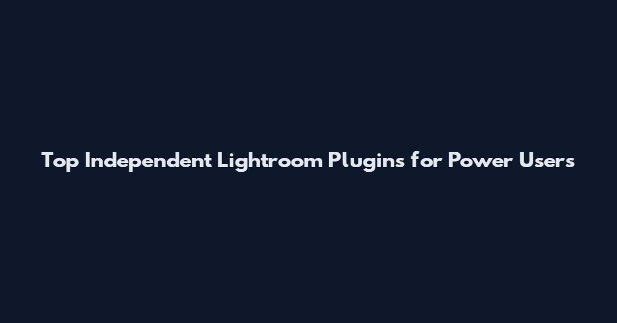 Top Independent Lightroom Plugins for Power Users