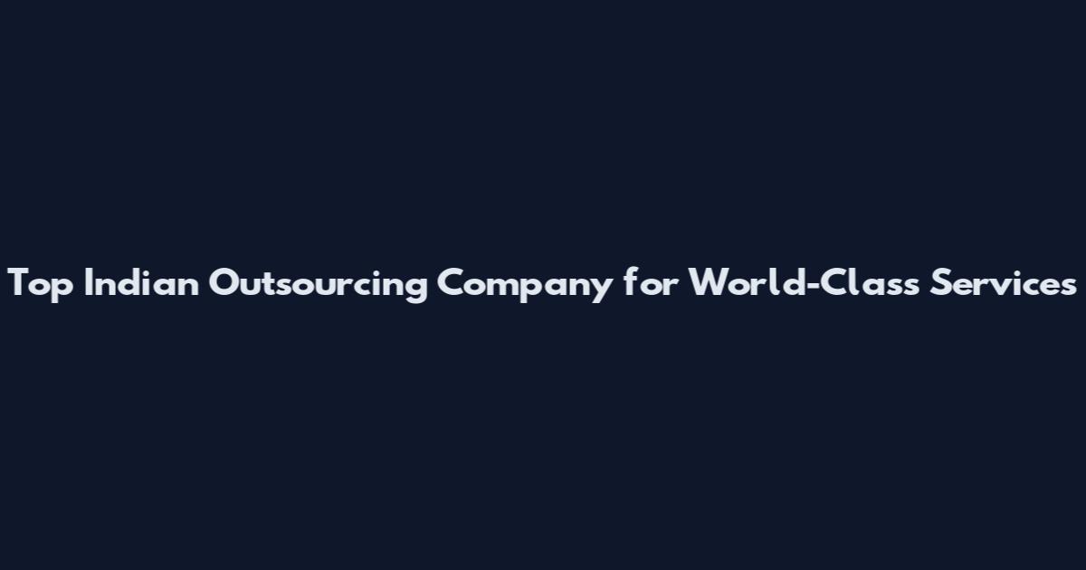 Top Indian Outsourcing Company for World-Class Services