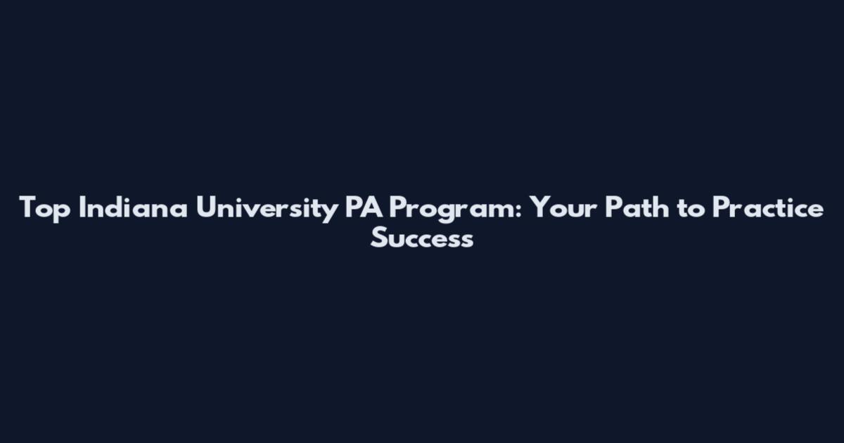Top Indiana University PA Program: Your Path to Practice Success