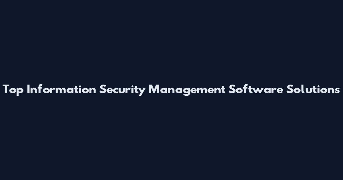 Top Information Security Management Software Solutions