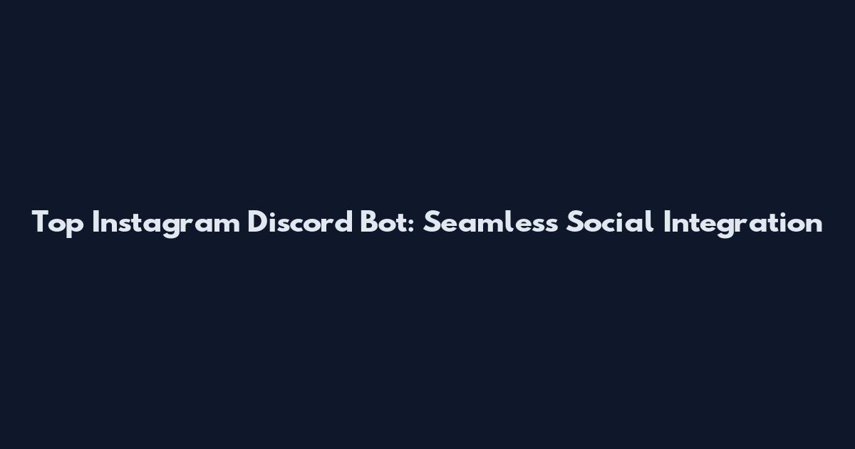 Top Instagram Discord Bot: Seamless Social Integration