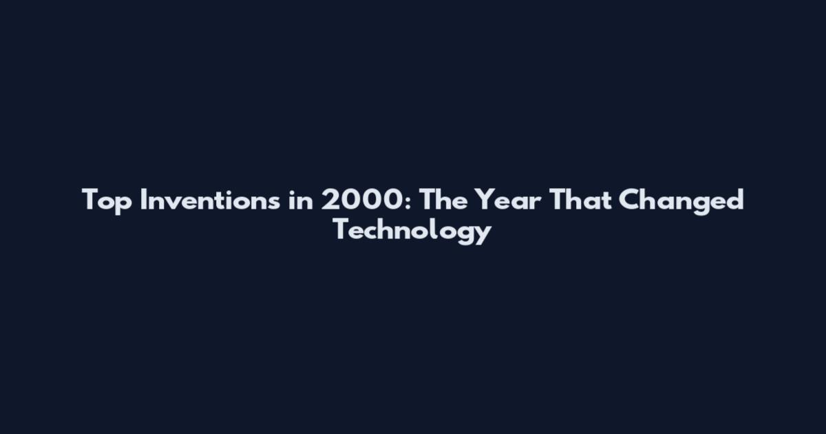 Top Inventions in 2000: The Year That Changed Technology