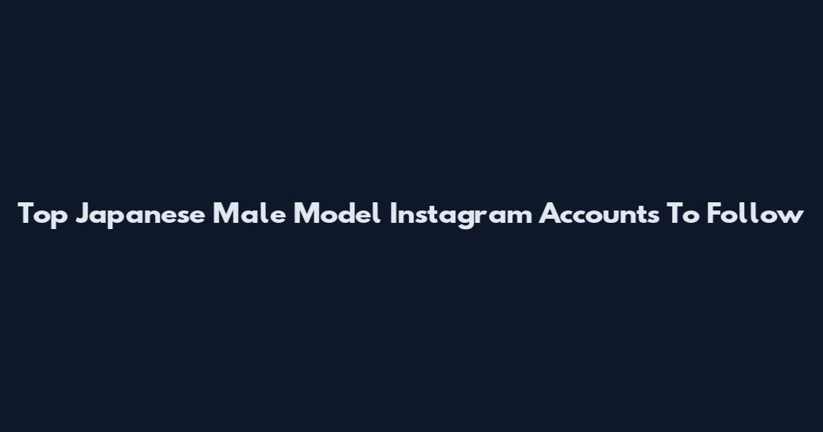 Top Japanese Male Model Instagram Accounts To Follow