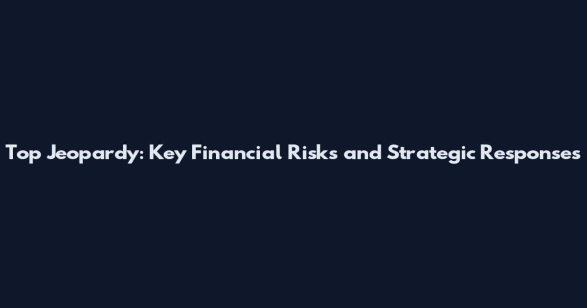Top Jeopardy: Key Financial Risks and Strategic Responses