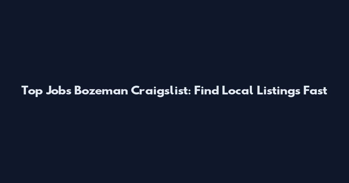 Top Jobs Bozeman Craigslist: Find Local Listings Fast