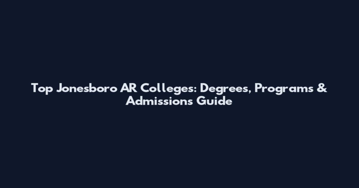 Top Jonesboro AR Colleges: Degrees, Programs & Admissions Guide