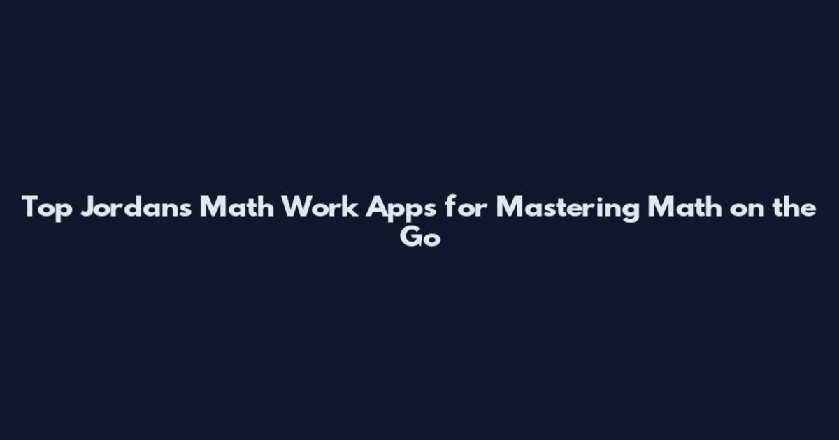 Top Jordans Math Work Apps for Mastering Math on the Go