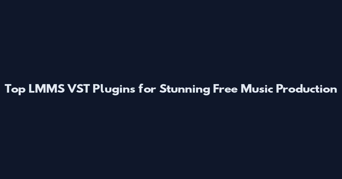 Top LMMS VST Plugins for Stunning Free Music Production