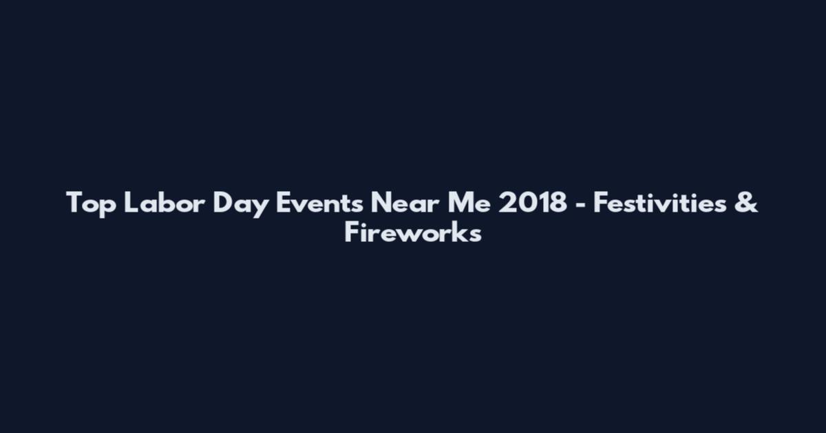 Top Labor Day Events Near Me 2018 - Festivities & Fireworks