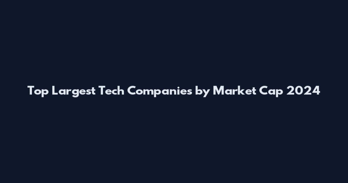 Top Largest Tech Companies by Market Cap 2024