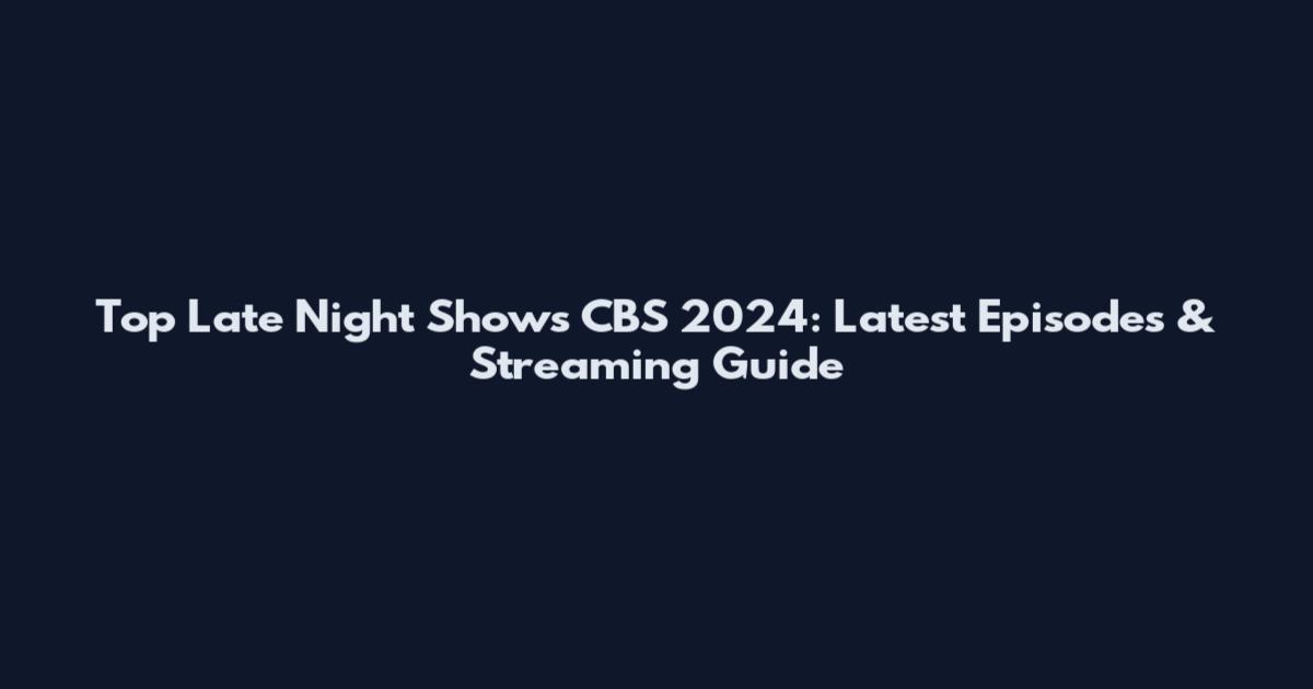Top Late Night Shows CBS 2024: Latest Episodes & Streaming Guide